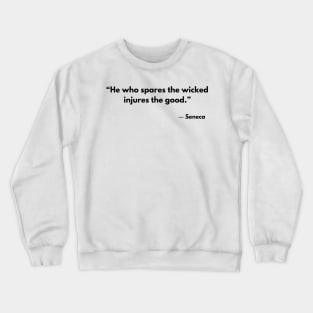 “He who spares the wicked injures the good.” Seneca Crewneck Sweatshirt